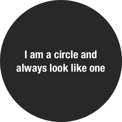 I am a circle and always look like one